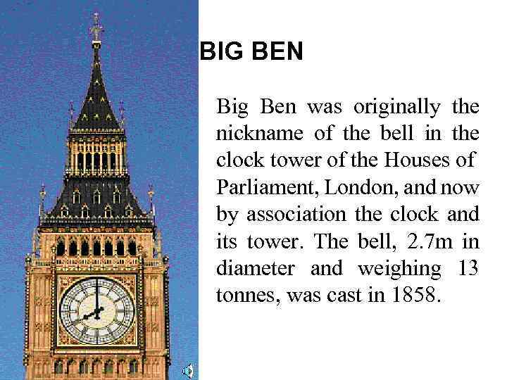 BIG BEN Big Ben was originally the nickname of the bell in the clock