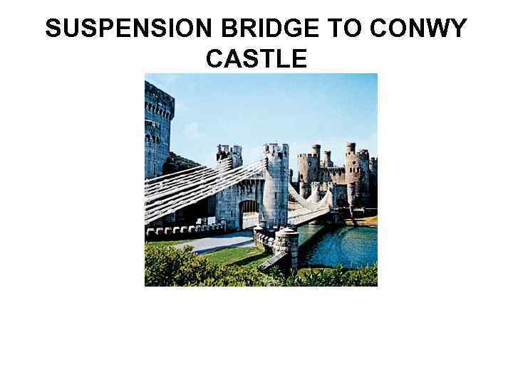 SUSPENSION BRIDGE TO CONWY CASTLE 