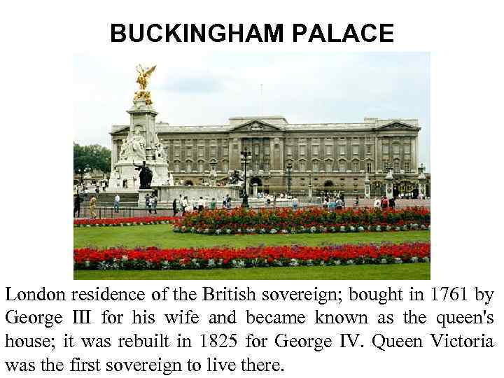 BUCKINGHAM PALACE London residence of the British sovereign; bought in 1761 by George III