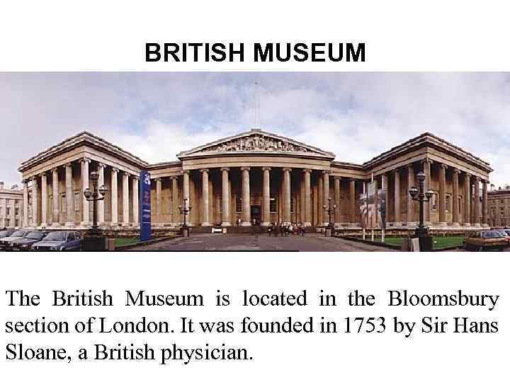 BRITISH MUSEUM The British Museum is located in the Bloomsbury section of London. It