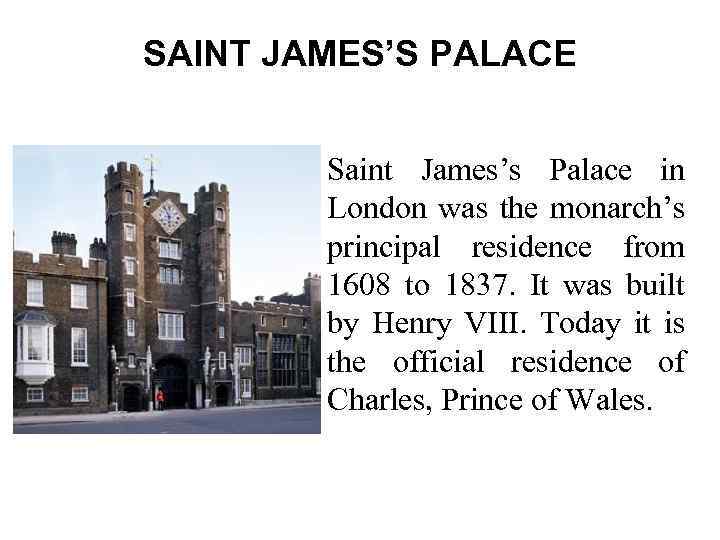 SAINT JAMES’S PALACE Saint James’s Palace in London was the monarch’s principal residence from