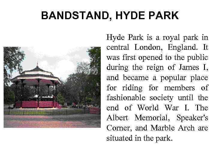 BANDSTAND, HYDE PARK Hyde Park is a royal park in central London, England. It