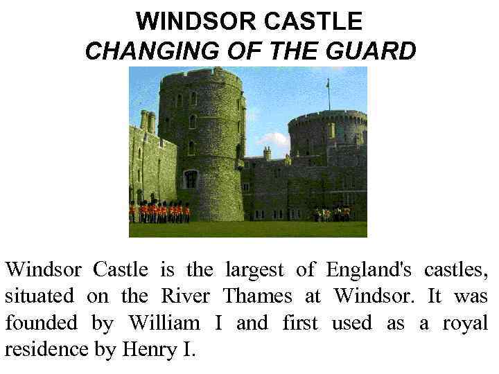 WINDSOR CASTLE CHANGING OF THE GUARD Windsor Castle is the largest of England's castles,