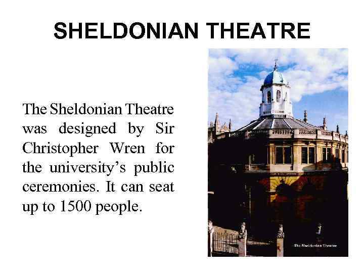SHELDONIAN THEATRE The Sheldonian Theatre was designed by Sir Christopher Wren for the university’s