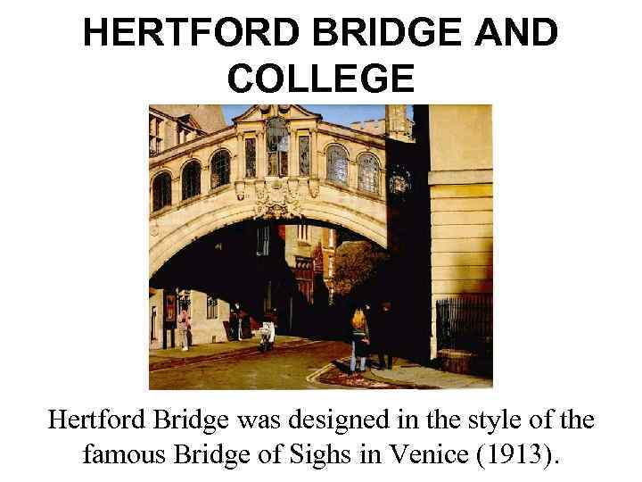 HERTFORD BRIDGE AND COLLEGE Hertford Bridge was designed in the style of the famous