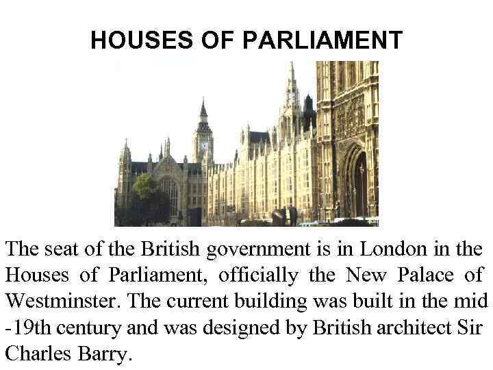 HOUSES OF PARLIAMENT The seat of the British government is in London in the