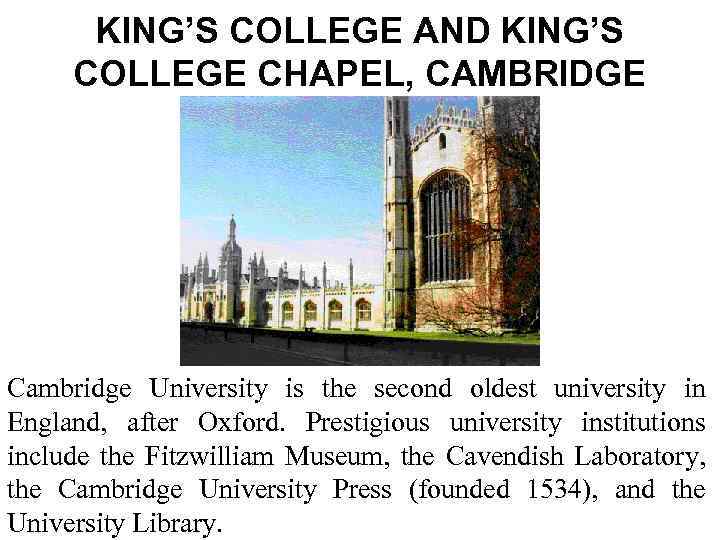 KING’S COLLEGE AND KING’S COLLEGE CHAPEL, CAMBRIDGE Cambridge University is the second oldest university