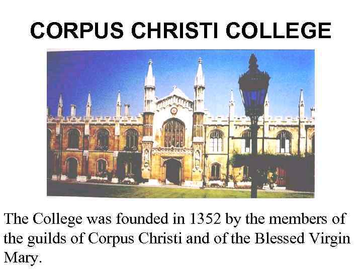 CORPUS CHRISTI COLLEGE The College was founded in 1352 by the members of the