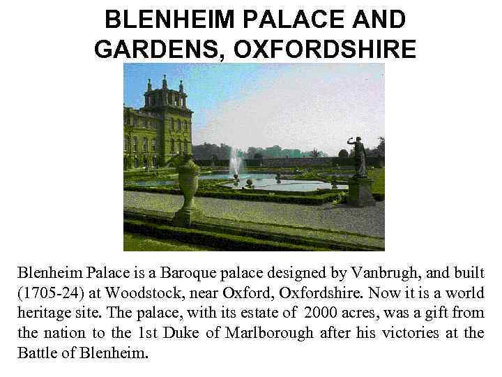 BLENHEIM PALACE AND GARDENS, OXFORDSHIRE Blenheim Palace is a Baroque palace designed by Vanbrugh,