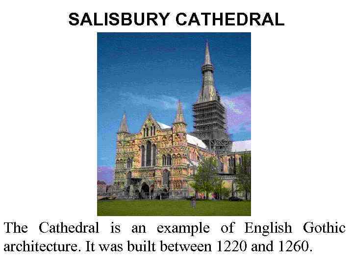 SALISBURY CATHEDRAL The Cathedral is an example of English Gothic architecture. It was built