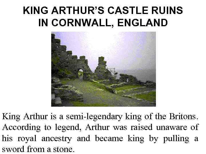 KING ARTHUR’S CASTLE RUINS IN CORNWALL, ENGLAND King Arthur is a semi-legendary king of