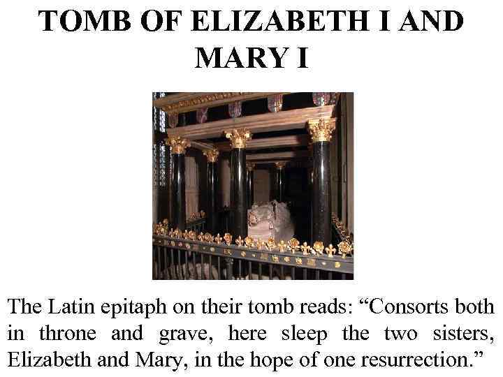 TOMB OF ELIZABETH I AND MARY I The Latin epitaph on their tomb reads: