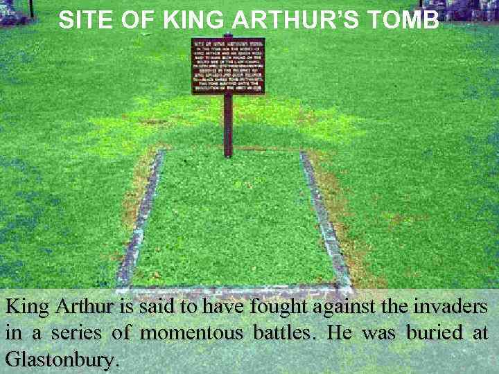SITE OF KING ARTHUR’S TOMB King Arthur is said to have fought against the