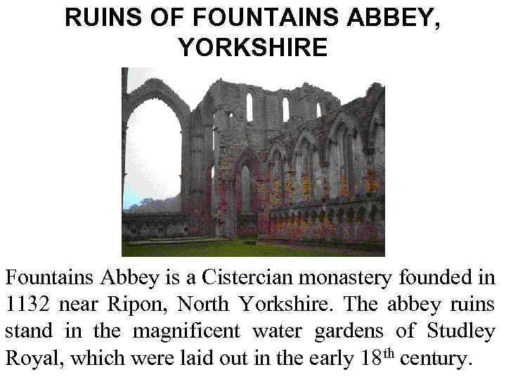 RUINS OF FOUNTAINS ABBEY, YORKSHIRE Fountains Abbey is a Cistercian monastery founded in 1132