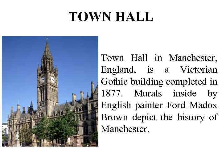 TOWN HALL Town Hall in Manchester, England, is a Victorian Gothic building completed in