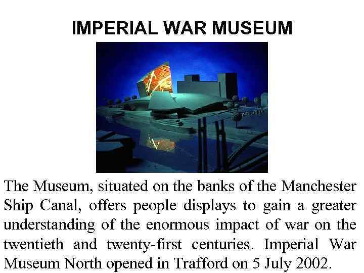 IMPERIAL WAR MUSEUM The Museum, situated on the banks of the Manchester Ship Canal,