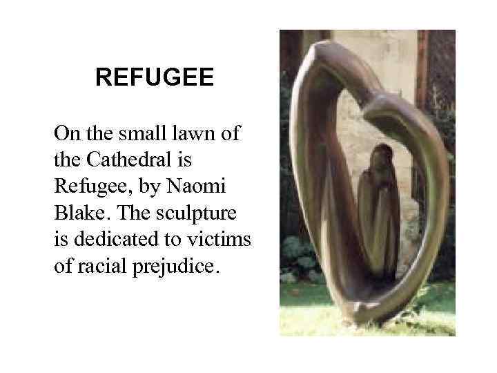 REFUGEE On the small lawn of the Cathedral is Refugee, by Naomi Blake. The