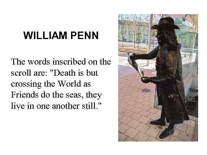 WILLIAM PENN The words inscribed on the scroll are: "Death is but crossing the