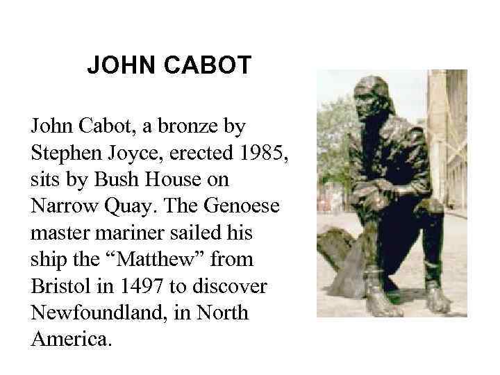JOHN CABOT John Cabot, a bronze by Stephen Joyce, erected 1985, sits by Bush