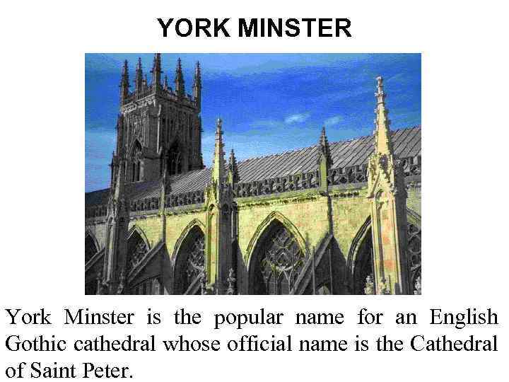 YORK MINSTER York Minster is the popular name for an English Gothic cathedral whose