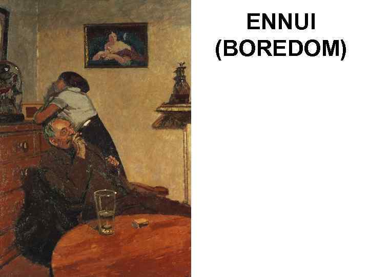 ENNUI (BOREDOM) 