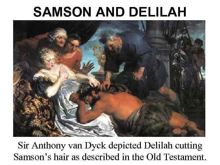 SAMSON AND DELILAH Sir Anthony van Dyck depicted Delilah cutting Samson’s hair as described