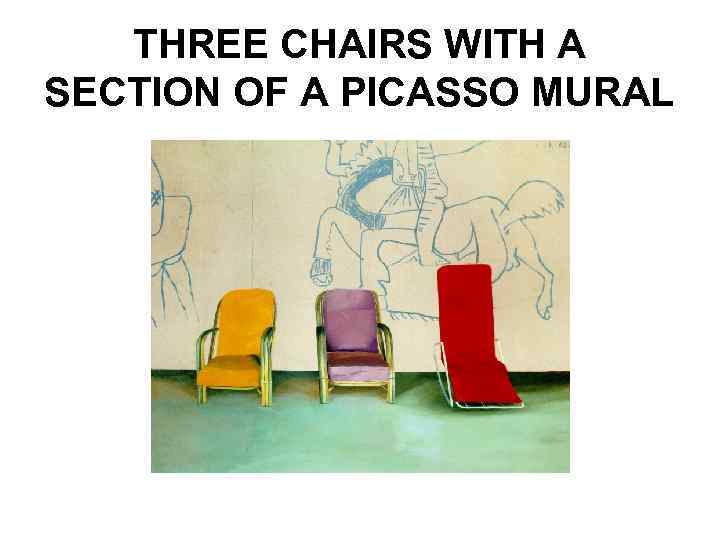 THREE CHAIRS WITH A SECTION OF A PICASSO MURAL 