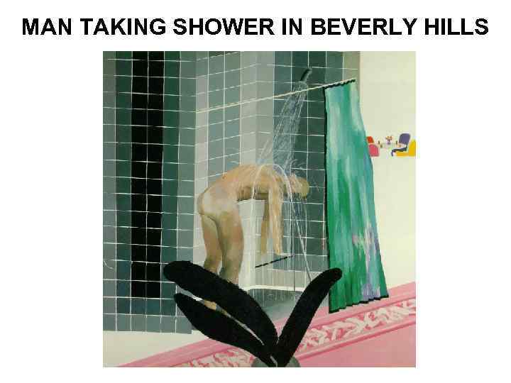 MAN TAKING SHOWER IN BEVERLY HILLS 