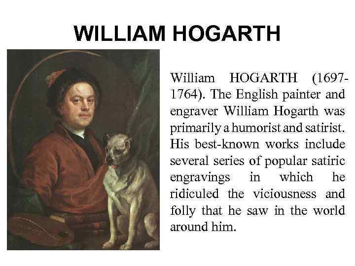 WILLIAM HOGARTH William HOGARTH (16971764). The English painter and engraver William Hogarth was primarily