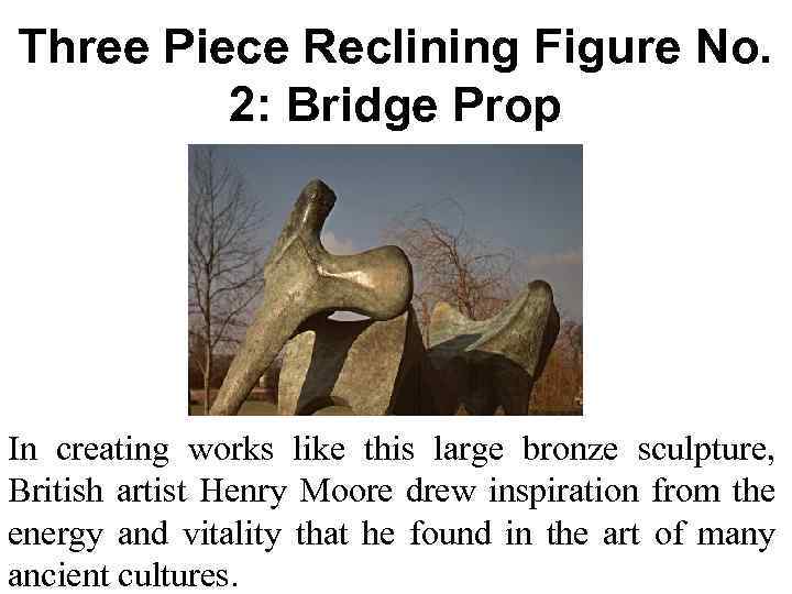 Three Piece Reclining Figure No. 2: Bridge Prop In creating works like this large