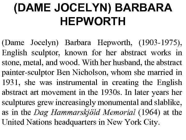 (DAME JOCELYN) BARBARA HEPWORTH (Dame Jocelyn) Barbara Hepworth, (1903 -1975), English sculptor, known for