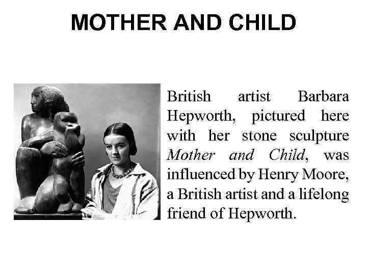 MOTHER AND CHILD British artist Barbara Hepworth, pictured here with her stone sculpture Mother