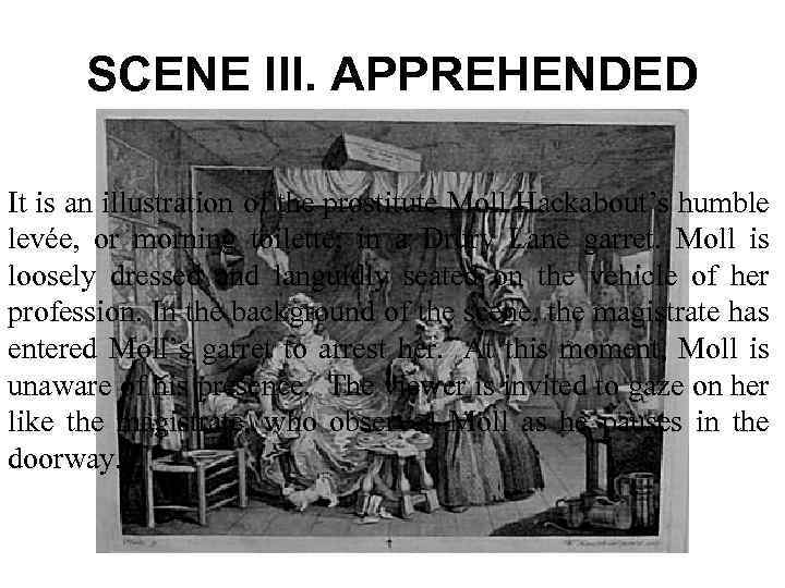 SCENE III. APPREHENDED It is an illustration of the prostitute Moll Hackabout’s humble levée,