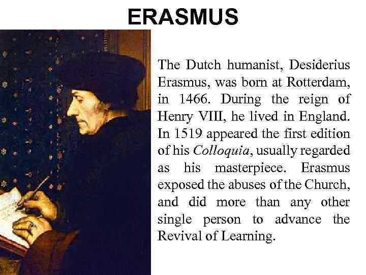 ERASMUS The Dutch humanist, Desiderius Erasmus, was born at Rotterdam, in 1466. During the