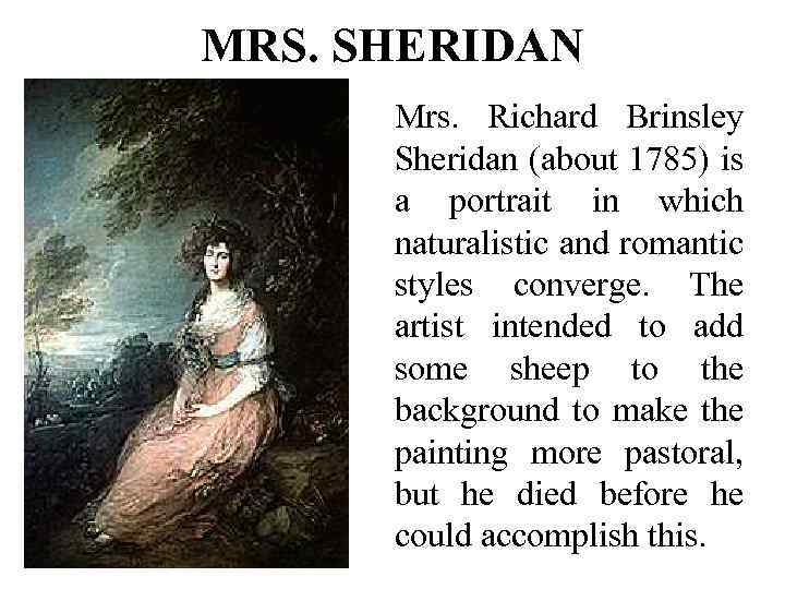 MRS. SHERIDAN Mrs. Richard Brinsley Sheridan (about 1785) is a portrait in which naturalistic