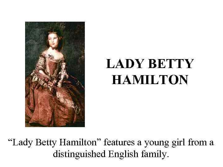 LADY BETTY HAMILTON “Lady Betty Hamilton” features a young girl from a distinguished English