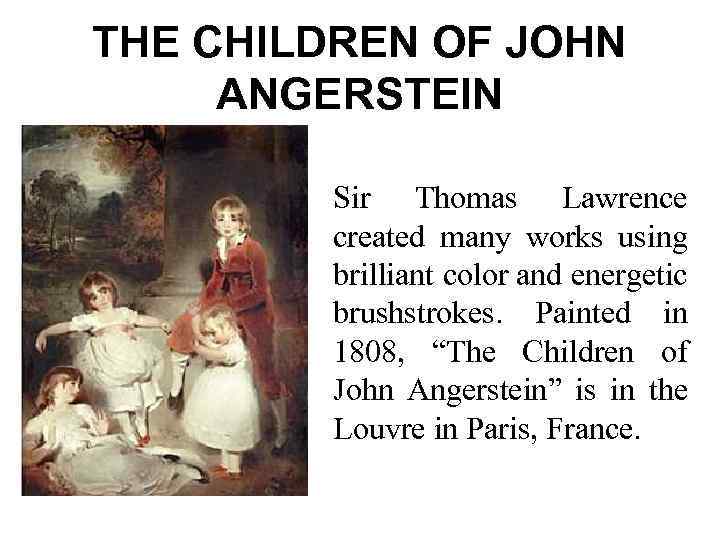 THE CHILDREN OF JOHN ANGERSTEIN Sir Thomas Lawrence created many works using brilliant color