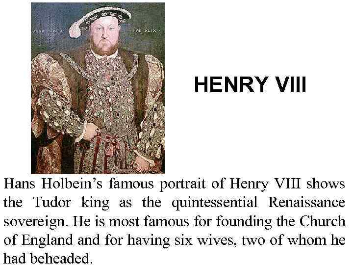 HENRY VIII Hans Holbein’s famous portrait of Henry VIII shows the Tudor king as