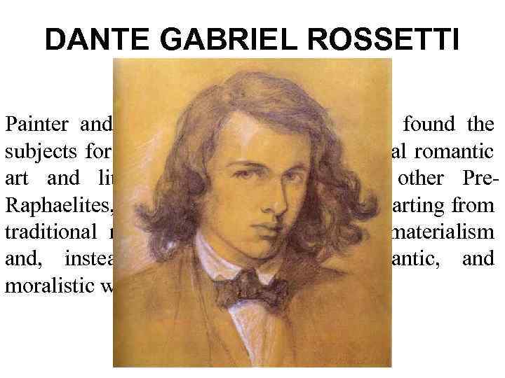 DANTE GABRIEL ROSSETTI Painter and poet Dante Gabriel Rossetti found the subjects for many