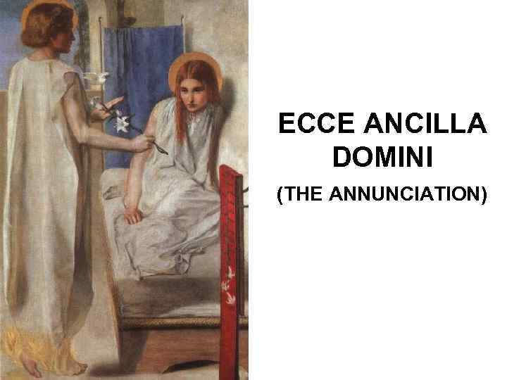 ECCE ANCILLA DOMINI (THE ANNUNCIATION) 