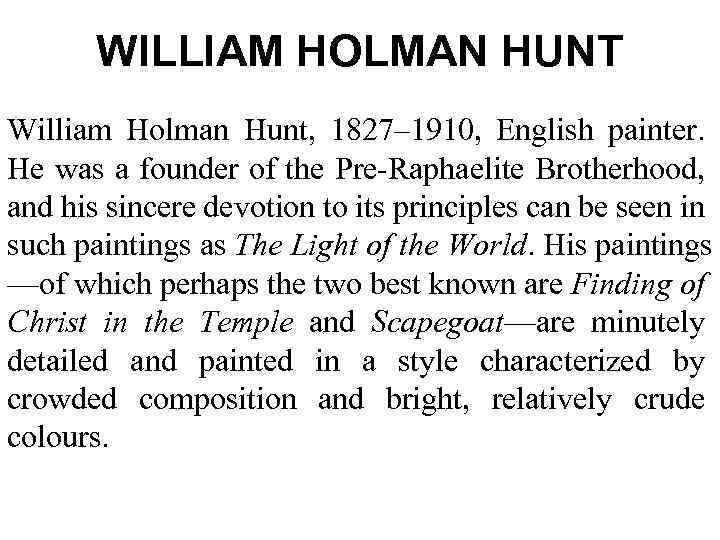 WILLIAM HOLMAN HUNT William Holman Hunt, 1827– 1910, English painter. He was a founder