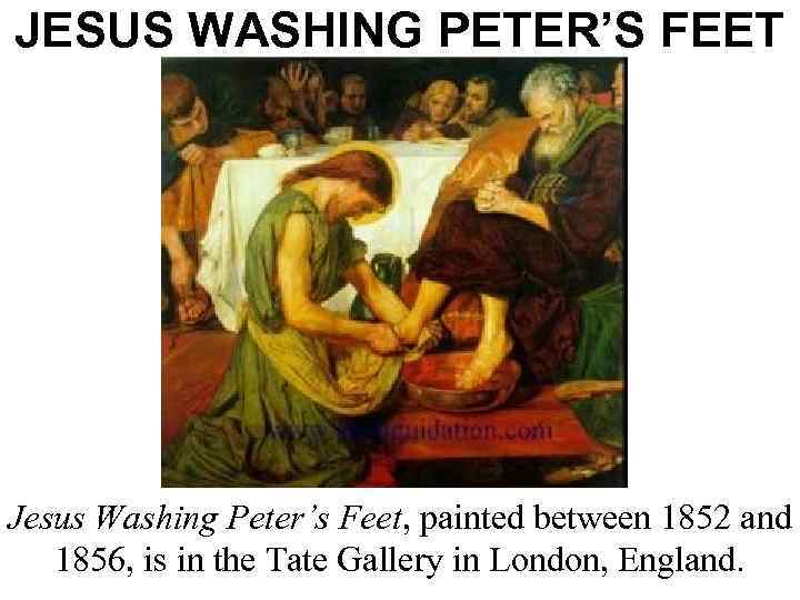 JESUS WASHING PETER’S FEET Jesus Washing Peter’s Feet, painted between 1852 and 1856, is