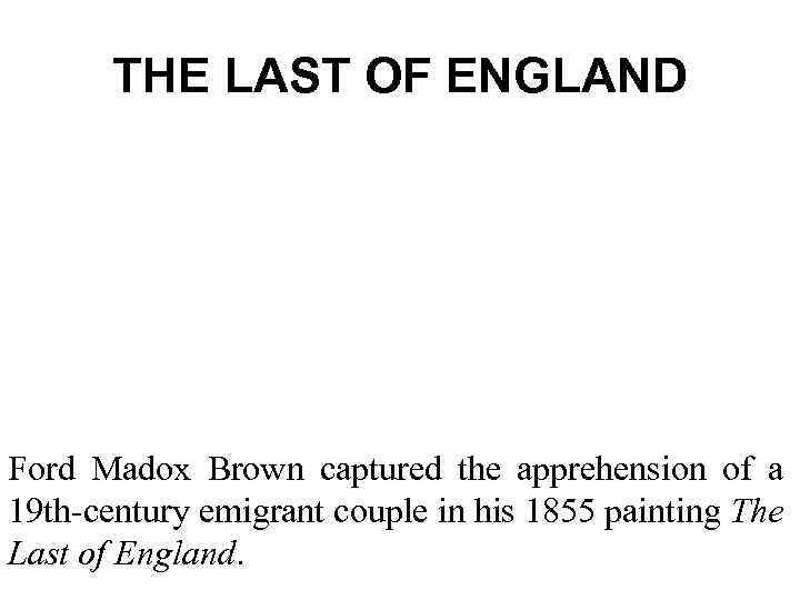 THE LAST OF ENGLAND Ford Madox Brown captured the apprehension of a 19 th-century