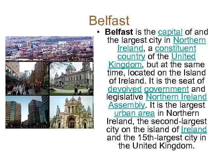 Belfast • Belfast is the capital of and the largest city in Northern Ireland,