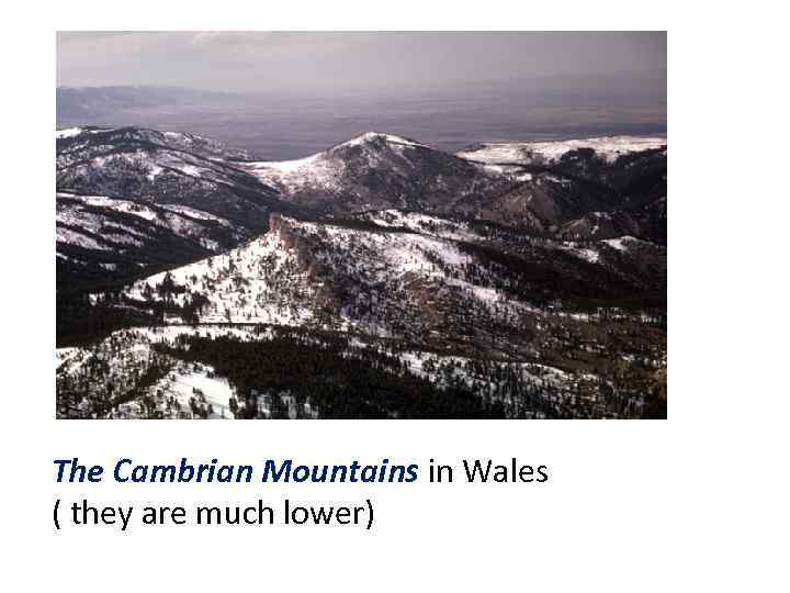 The Cambrian Mountains in Wales ( they are much lower) 