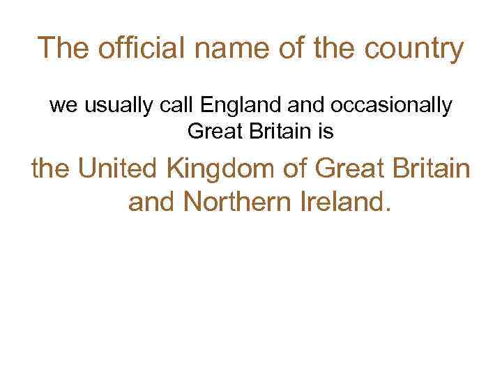 The official name of the country we usually call England occasionally Great Britain is