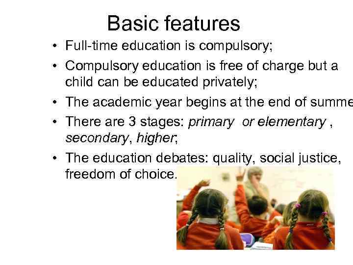 Basic features • Full-time education is compulsory; • Compulsory education is free of charge