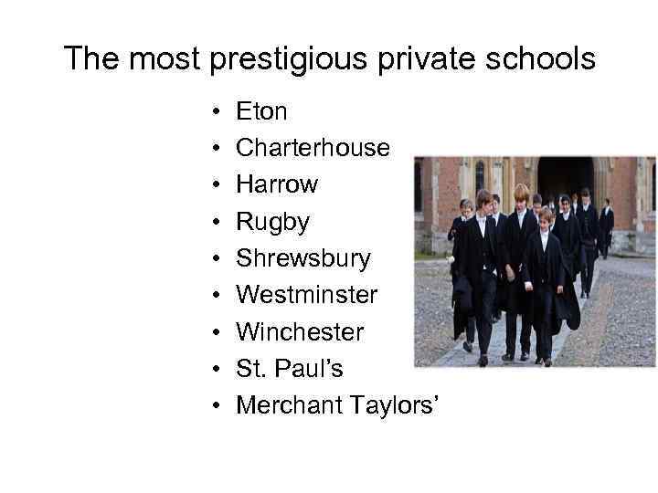 The most prestigious private schools • • • Eton Charterhouse Harrow Rugby Shrewsbury Westminster