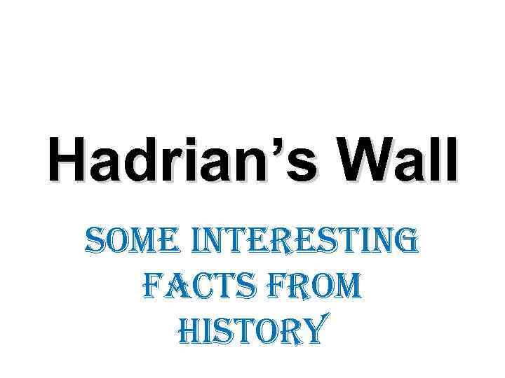 Нadrian’s Wall some interesting facts from history 