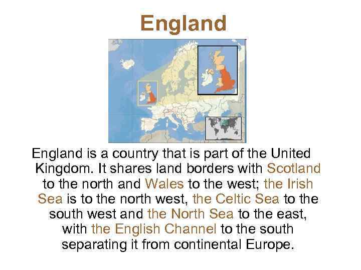 England is a country that is part of the United Kingdom. It shares land